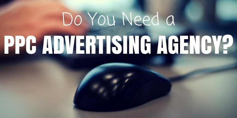 do you need pay per click advertising agency