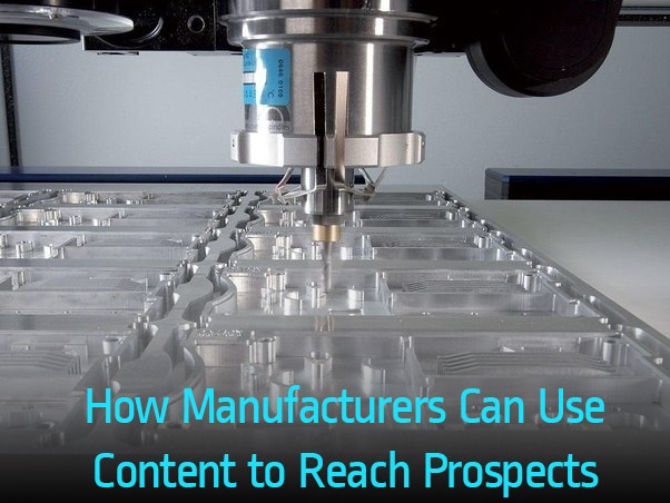 How-Manufacturers-Can-Use-Content-to-Reach-Prospects.jpg